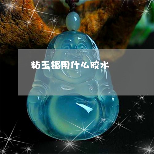 粘玉镯用什么胶水/2023031423159