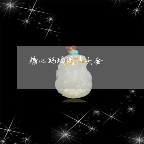 糖心玛瑙图片大全/2023031456137 糖心玛瑙图片大全/2023031456137
