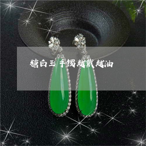 糖白玉手镯越戴越油/2023041499493