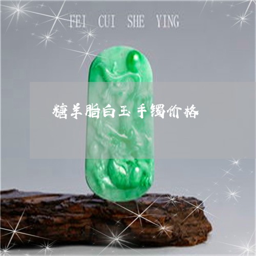 糖羊脂白玉手镯价格/2023041453948