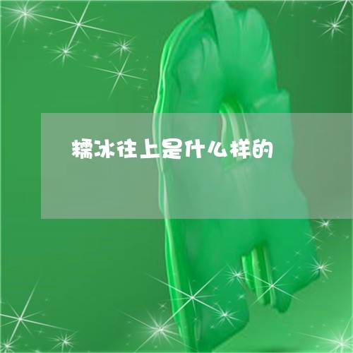 糯冰往上是什么样的/2023041451625 糯冰往上是什么样的/2023041451625