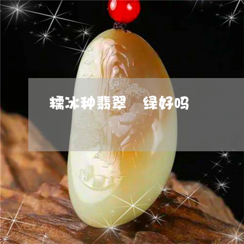 糯冰种翡翠滿绿好吗/2023041439502