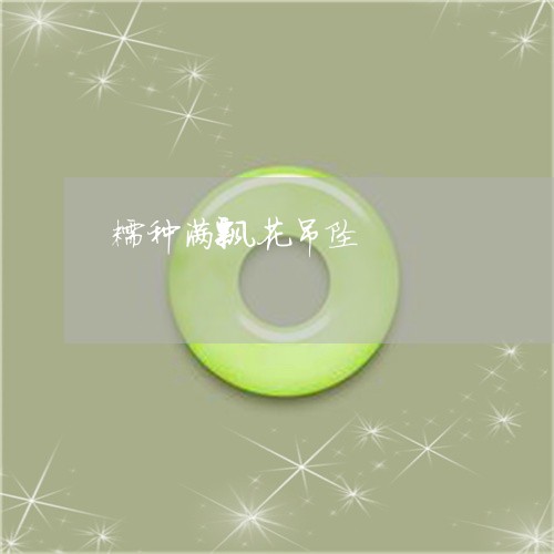 糯种满飘花吊坠/2023032830270 糯种满飘花吊坠/2023032830270