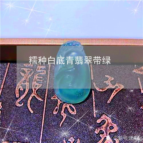 糯种白底青翡翠带绿/2023041328805 糯种白底青翡翠带绿/2023041328805