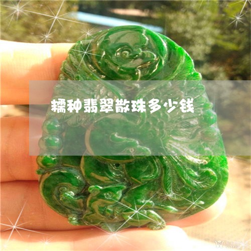 糯种翡翠散珠多少钱/2023041377482 糯种翡翠散珠多少钱/2023041377482