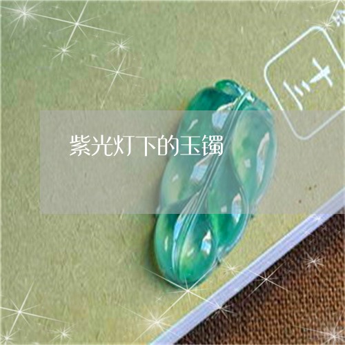 紫光灯下的玉镯/2023032970494