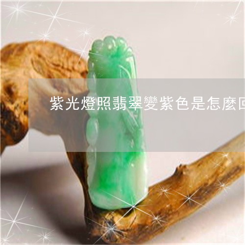 紫光燈照翡翠變紫色是怎麼回事