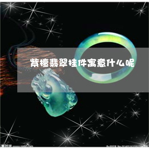 紫檀翡翠挂件寓意什么呢/2023061993926