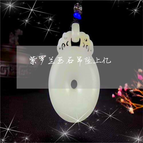 紫罗兰玉石吊坠上亿/2023041391827 紫罗兰玉石吊坠上亿/2023041391827
