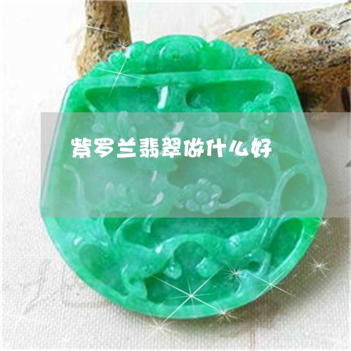 紫罗兰翡翠做什么好/2023041367714