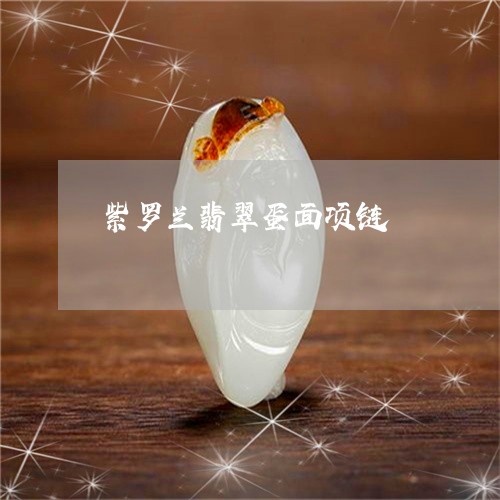 紫罗兰翡翠蛋面项链/2023041326161 紫罗兰翡翠蛋面项链/2023041326161