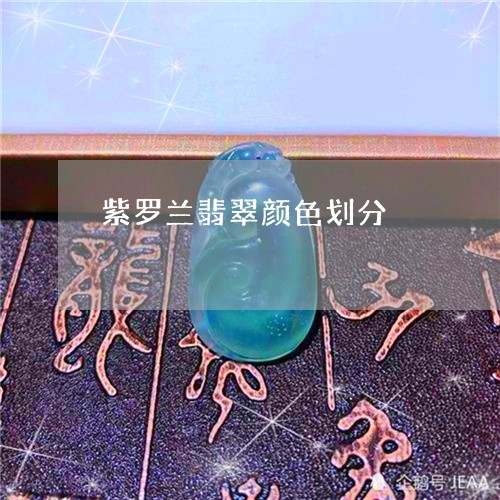 紫罗兰翡翠颜色划分/2023041329474 紫罗兰翡翠颜色划分/2023041329474