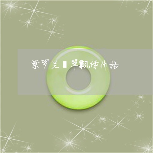 紫罗兰翡翠飘绿价格/2023041354057 紫罗兰翡翠飘绿价格/2023041354057