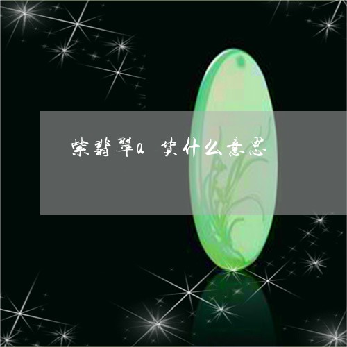 紫翡翠a货什么意思/2023041309716 紫翡翠a货什么意思/2023041309716