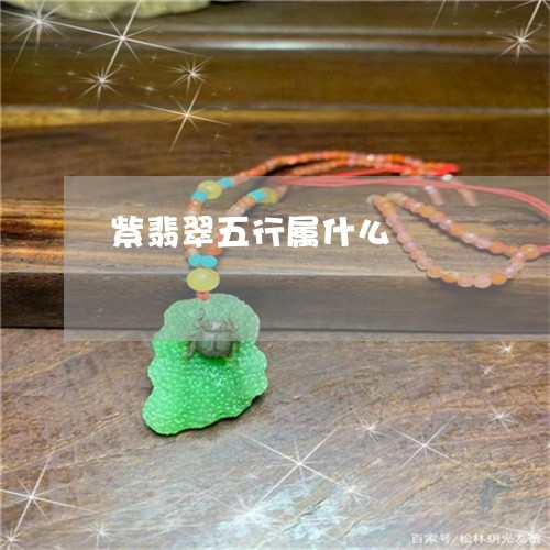 紫翡翠五行属什么/2023031544837 紫翡翠五行属什么/2023031544837