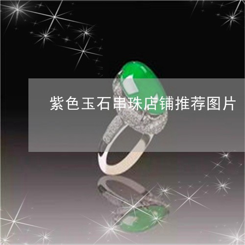 紫色玉石串珠店铺推荐图片/2023061985059