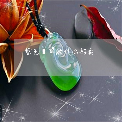 紫色翡翠做什么好卖/2023041207251 紫色翡翠做什么好卖/2023041207251