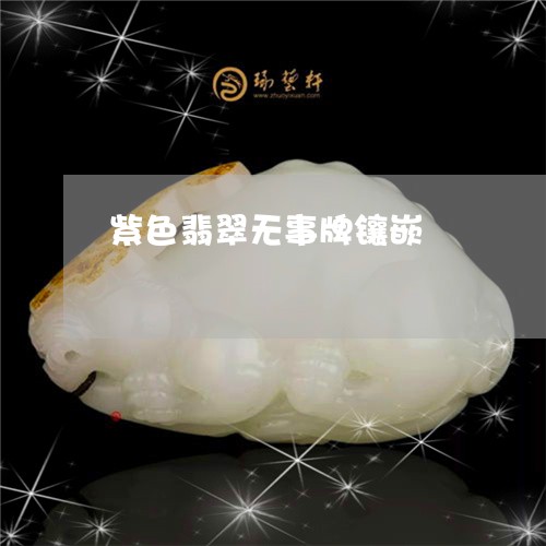 紫色翡翠无事牌镶嵌/2023041270515