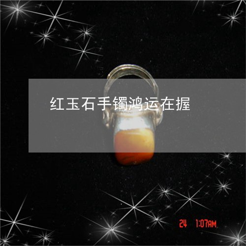 红玉石手镯鸿运在握/2023041342693 红玉石手镯鸿运在握/2023041342693