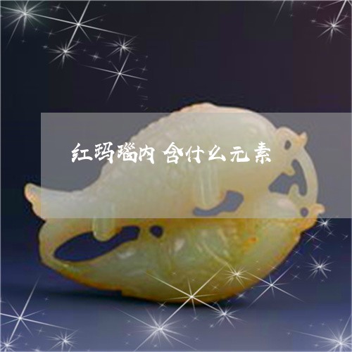 红玛瑙内含什么元素/2023041363507 红玛瑙内含什么元素/2023041363507