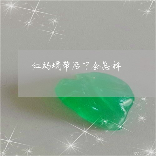 红玛瑙带活了会怎样/2023041286179