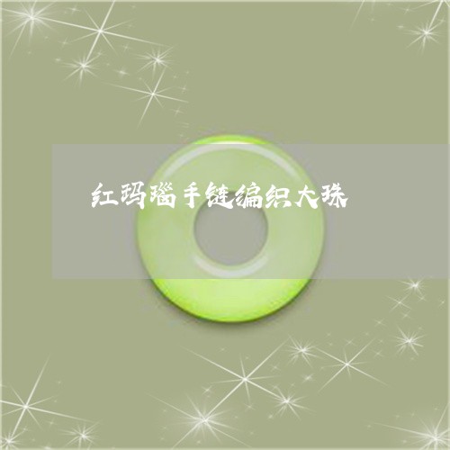 红玛瑙手链编织大珠/2023041395946