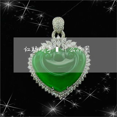 红玛瑙手镯什么作用/2023041309281