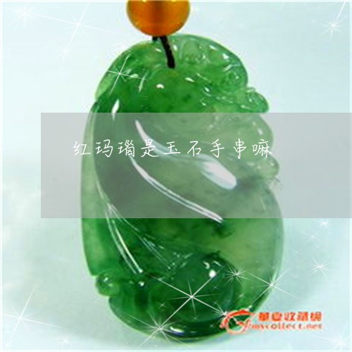 红玛瑙是玉石手串嘛/2023041312159 红玛瑙是玉石手串嘛/2023041312159