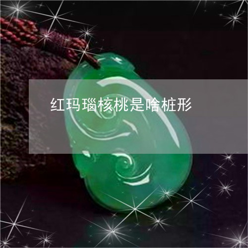 红玛瑙核桃是啥桩形/2023041244047 红玛瑙核桃是啥桩形/2023041244047