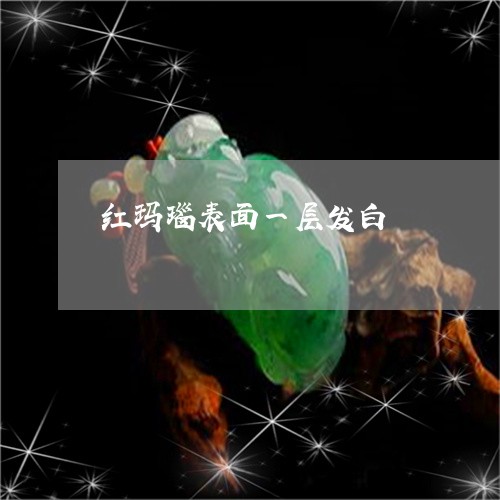 红玛瑙表面一层发白/2023041218179