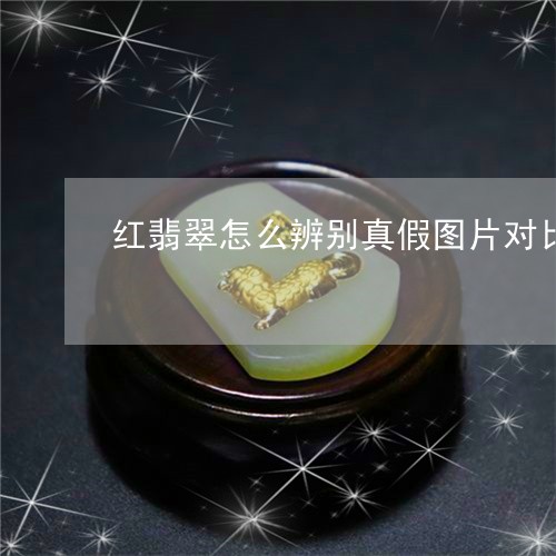 红翡翠怎么辨别真假图片对比/2023071206167