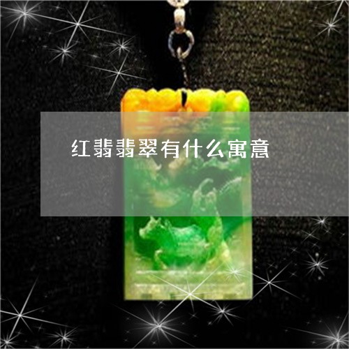 红翡翡翠有什么寓意/2023041315928
