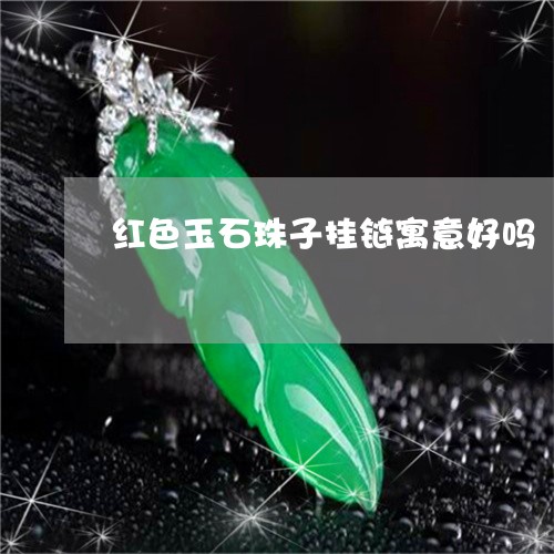 红色玉石珠子挂链寓意好吗/2023071198381