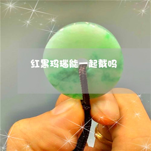 红黑玛瑙能一起戴吗/2023041265379 红黑玛瑙能一起戴吗/2023041265379