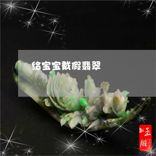给宝宝戴假翡翠/2023032885847