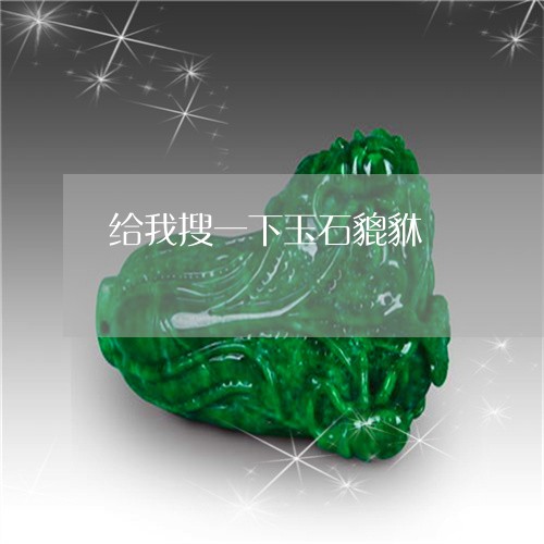 给我搜一下玉石貔貅/2023041270793 给我搜一下玉石貔貅/2023041270793