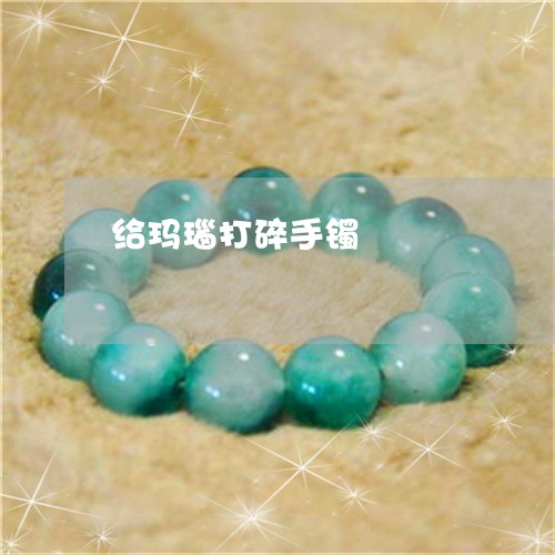 给玛瑙打碎手镯/2023032849460 给玛瑙打碎手镯/2023032849460