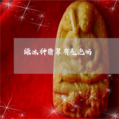 绿冰种翡翠有气泡吗/2023041233018