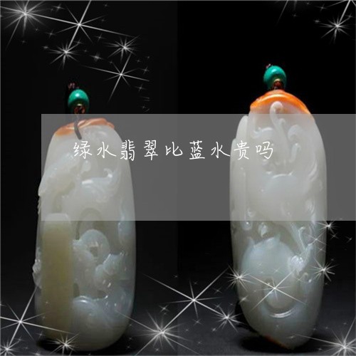 绿水翡翠比蓝水贵吗/2023041211624 绿水翡翠比蓝水贵吗/2023041211624