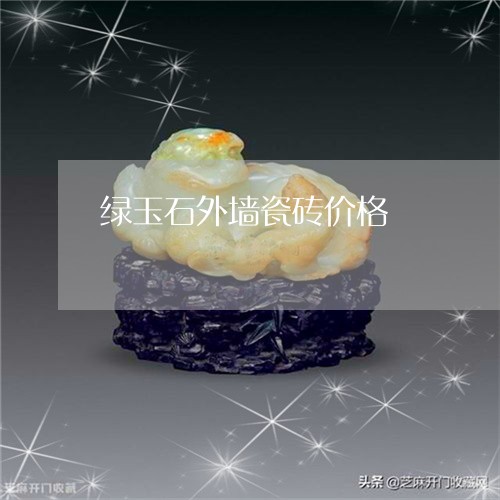 绿玉石外墙瓷砖价格/2023041379493 绿玉石外墙瓷砖价格/2023041379493