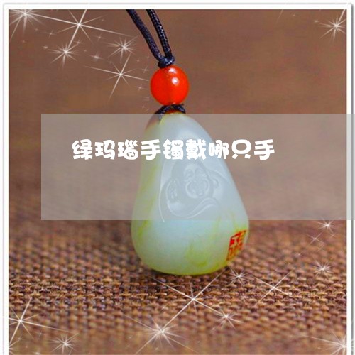 绿玛瑙手镯戴哪只手/2023041315161