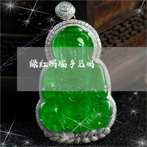绿红玛瑙多见吗/2023032933927 绿红玛瑙多见吗/2023032933927