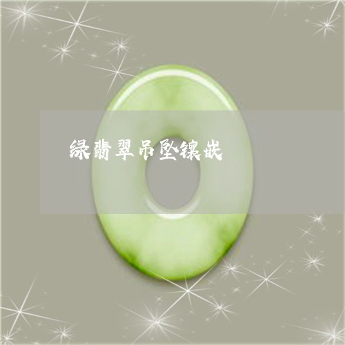 绿翡翠吊坠镶嵌/2023032978481 绿翡翠吊坠镶嵌/2023032978481