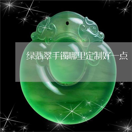 绿翡翠手镯哪里定制好一点/2023062825927 绿翡翠手镯哪里定制好一点/2023062825927