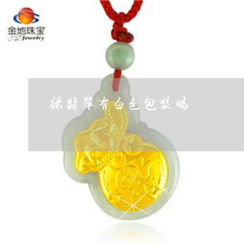 绿翡翠有白色包浆吗/2023041371581 绿翡翠有白色包浆吗/2023041371581