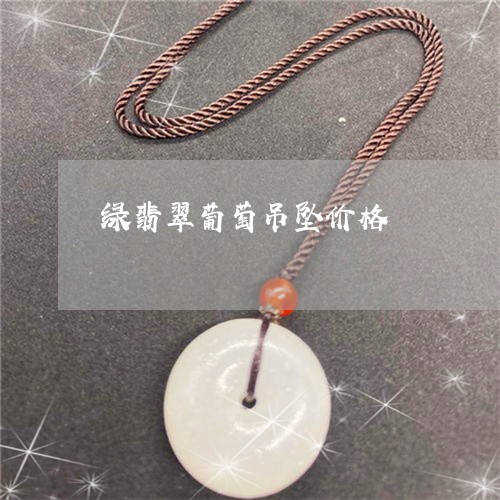 绿翡翠葡萄吊坠价格/2023041313915 绿翡翠葡萄吊坠价格/2023041313915