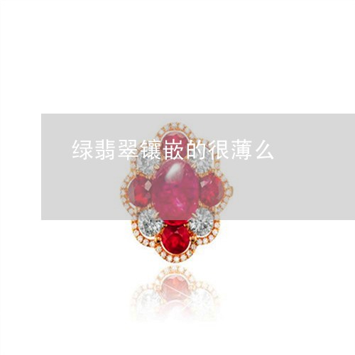 绿翡翠镶嵌的很薄么/2023041389583