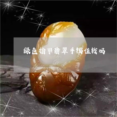 绿色指甲翡翠手镯值钱吗/2023061885867