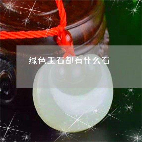 绿色玉石都有什么石/2023041386258