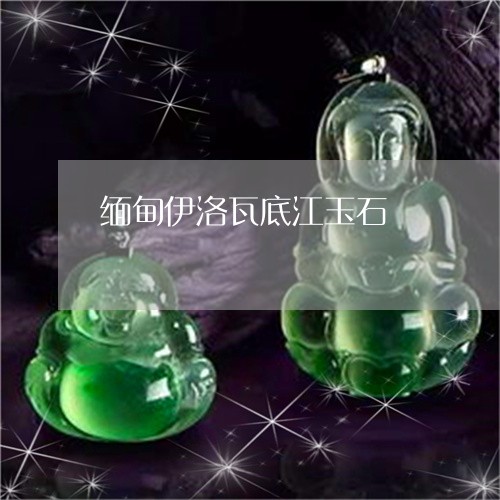 缅甸伊洛瓦底江玉石/2023041208280 缅甸伊洛瓦底江玉石/2023041208280